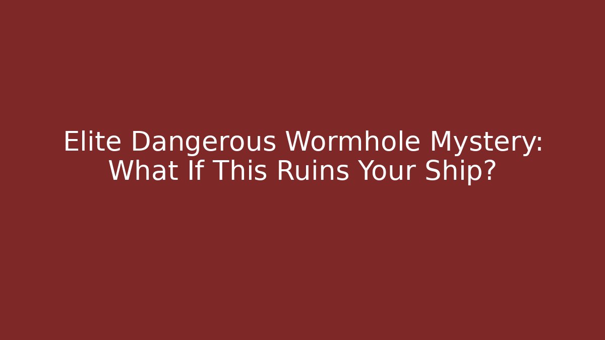 Elite Dangerous Wormhole Mystery: What If This Ruins Your Ship?