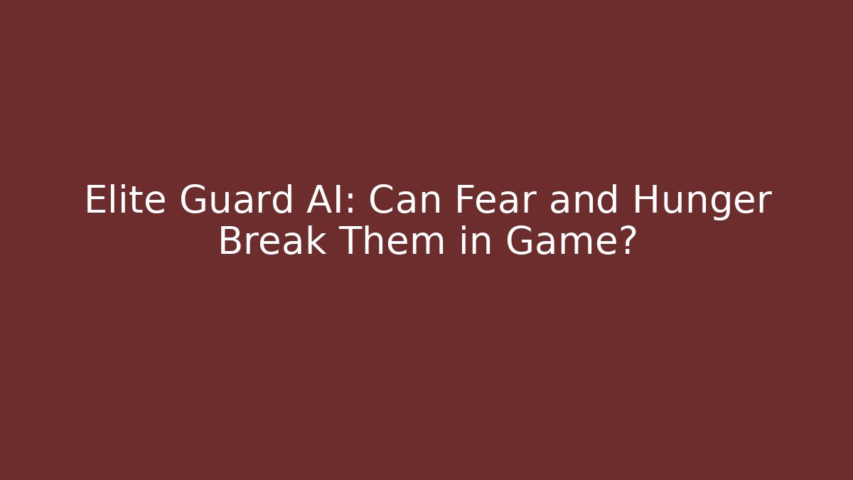 Elite Guard AI: Can Fear and Hunger Break Them in Game?