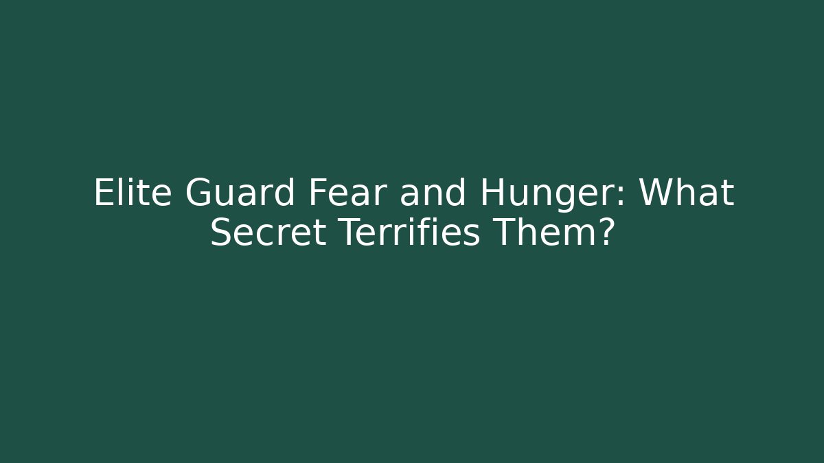 Elite Guard Fear and Hunger: What Secret Terrifies Them?