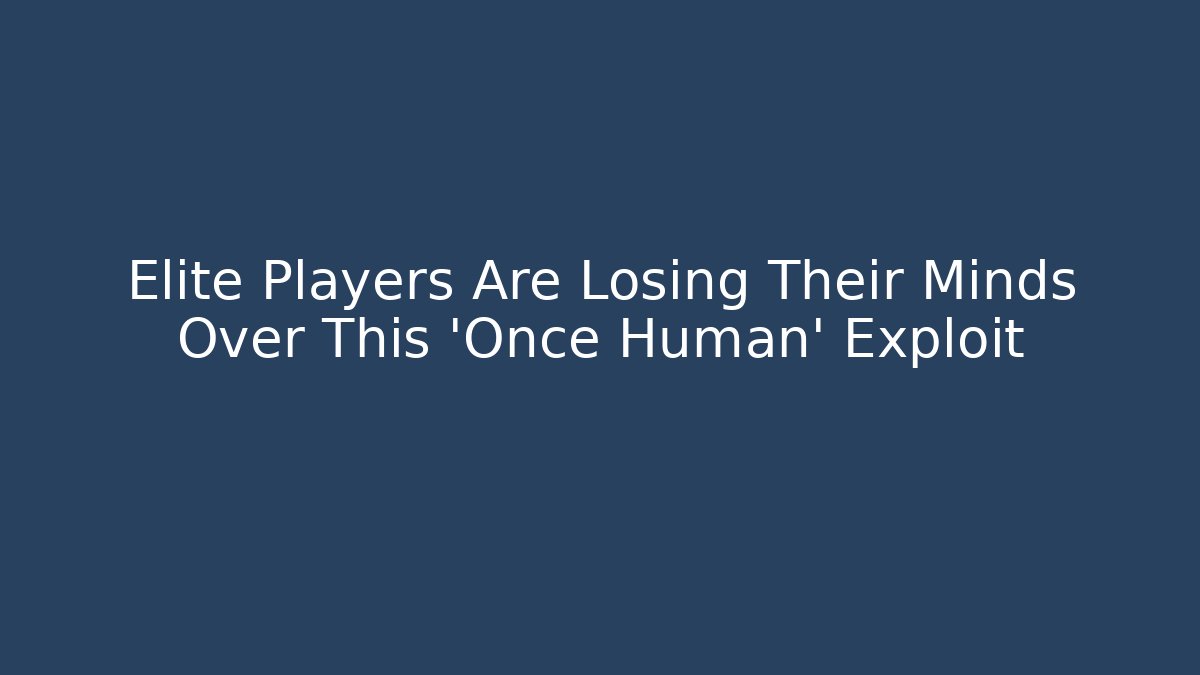 Elite Players Are Losing Their Minds Over This 'Once Human' Exploit - Vintage E-Juice