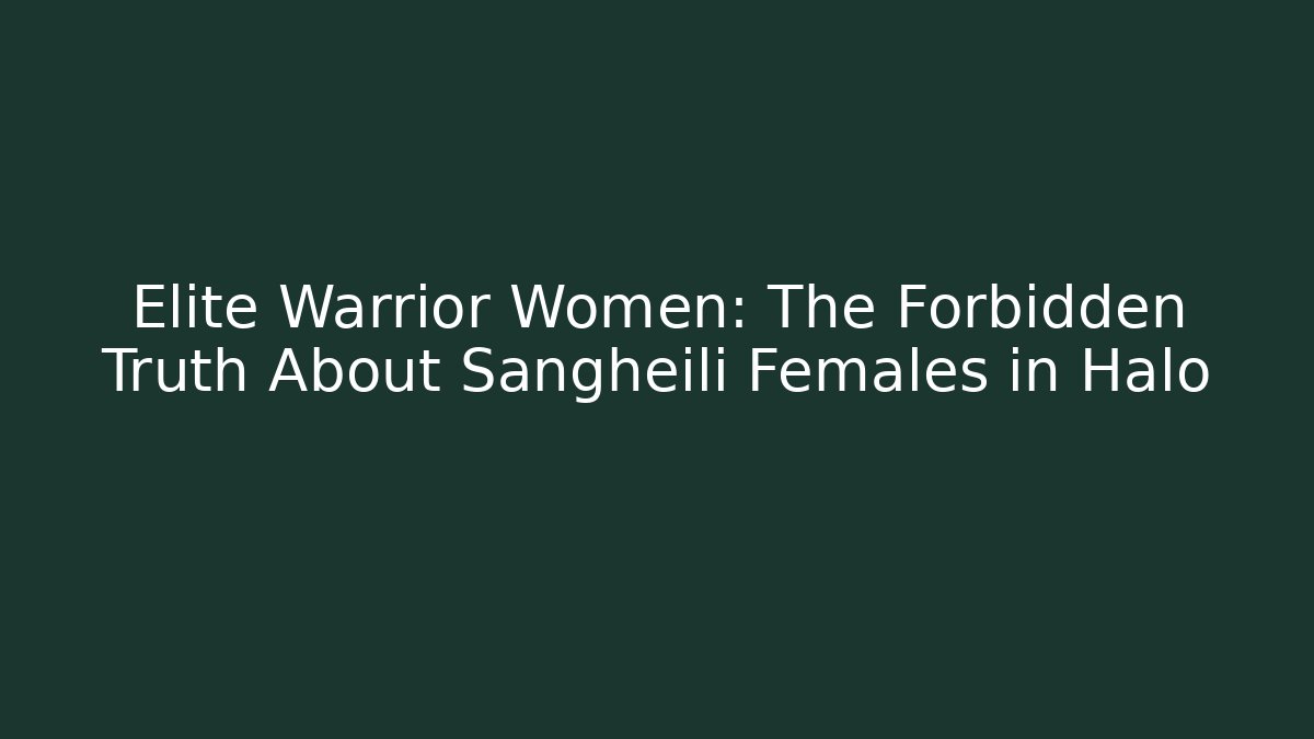 Elite Warrior Women: The Forbidden Truth About Sangheili Females in Halo