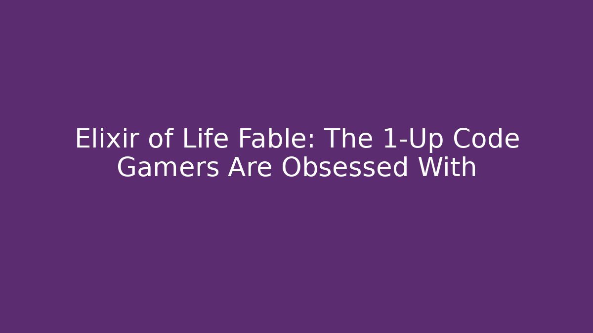 Elixir of Life Fable: The 1-Up Code Gamers Are Obsessed With