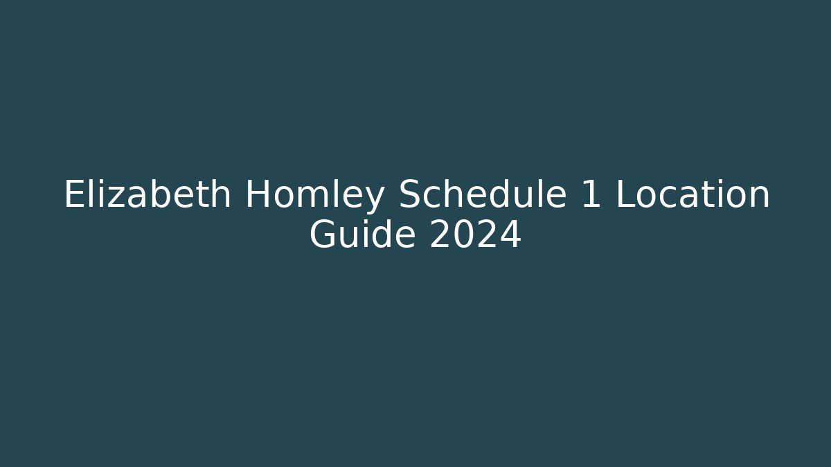 Elizabeth Homley Schedule 1 Location Guide 2024