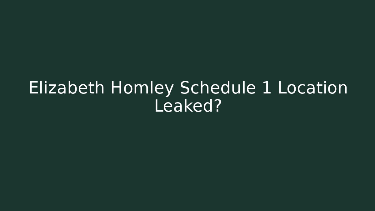 Elizabeth Homley Schedule 1 Location Leaked?