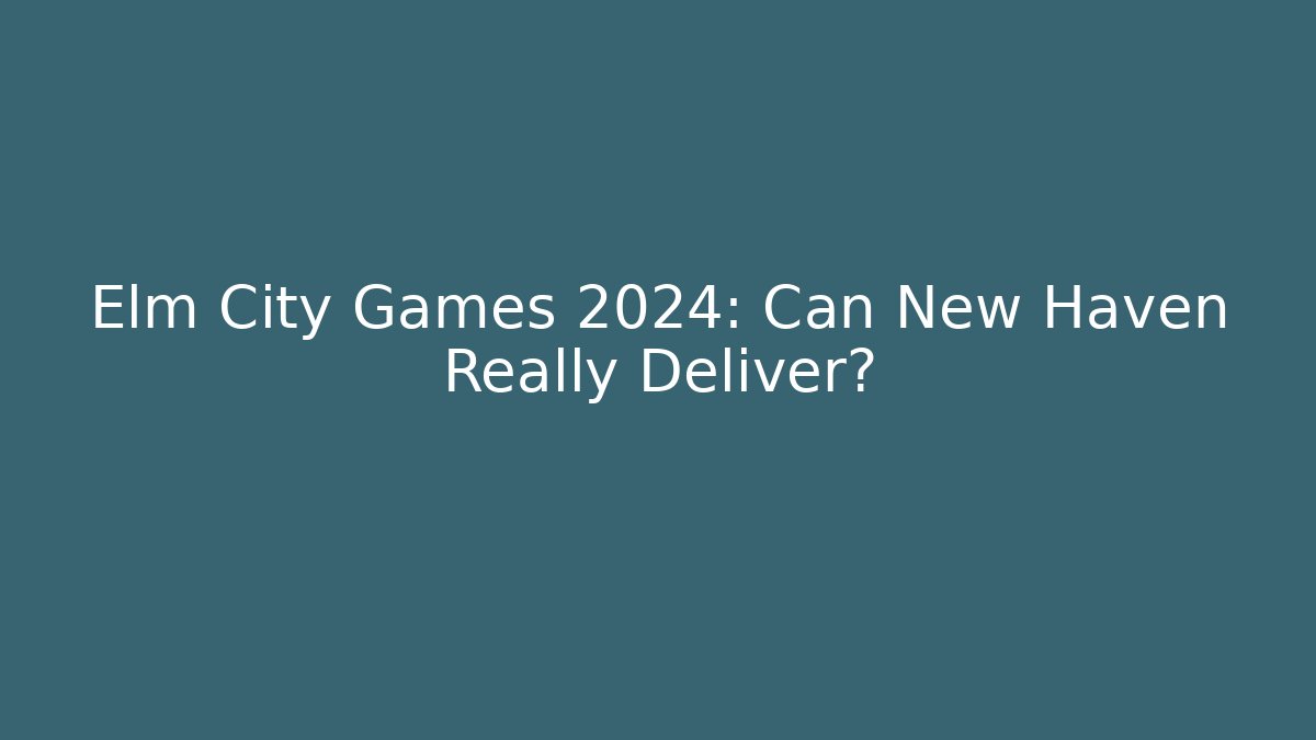Elm City Games 2024: Can New Haven Really Deliver?