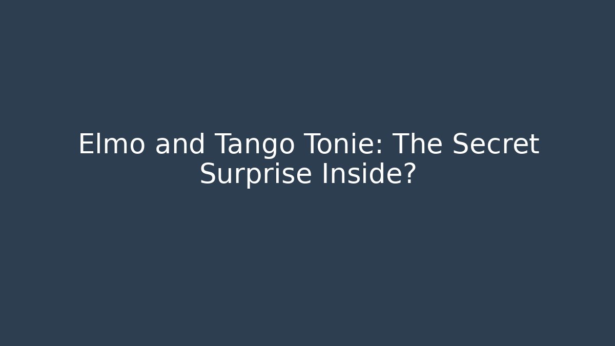 Elmo and Tango Tonie: The Secret Surprise Inside?