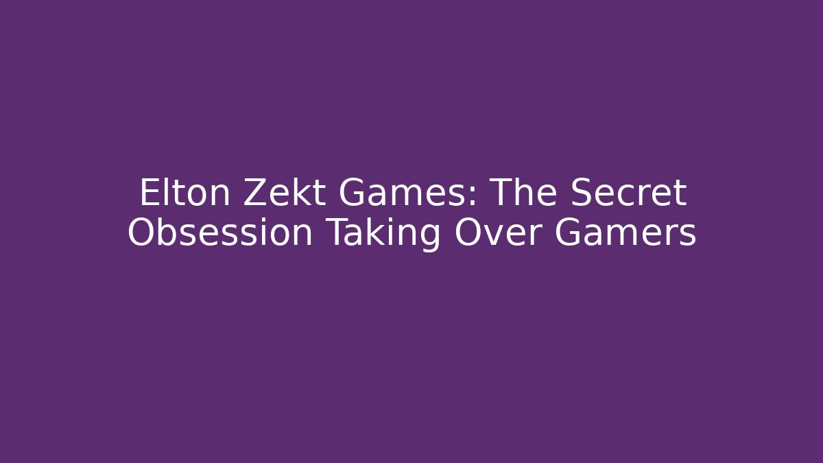 Elton Zekt Games: The Secret Obsession Taking Over Gamers