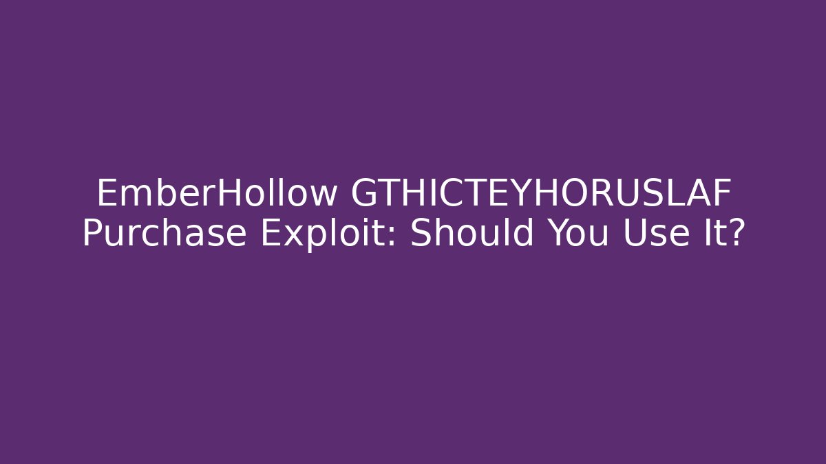 EmberHollow GTHICTEYHORUSLAF Purchase Exploit: Should You Use It?