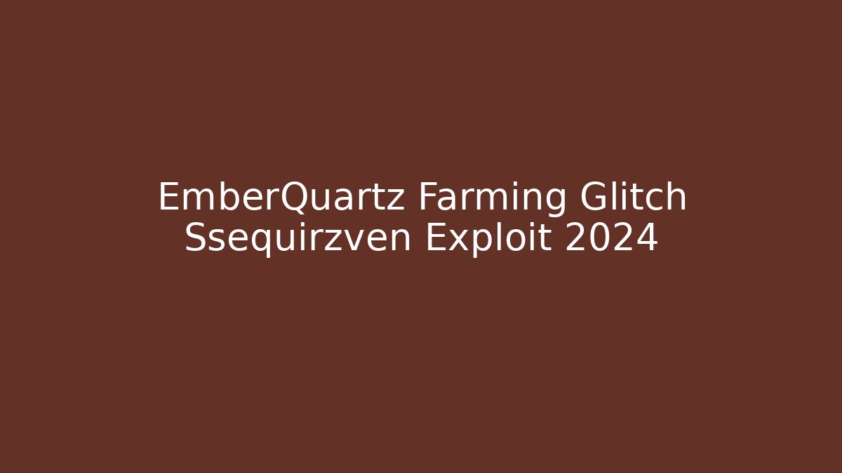EmberQuartz Farming Glitch Ssequirzven Exploit 2024 - Vintage E-Juice