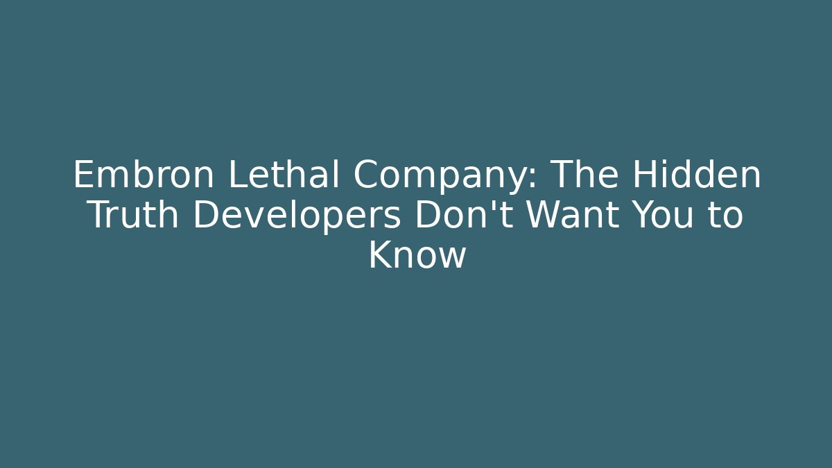 Embron Lethal Company: The Hidden Truth Developers Don't Want You to Know