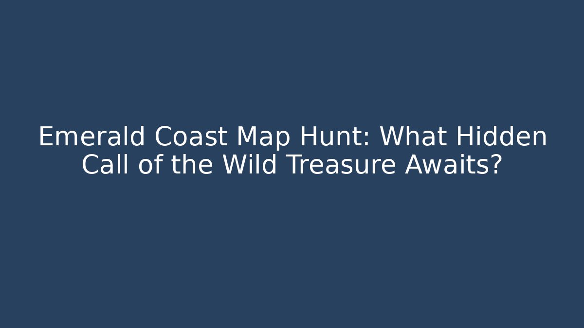 Emerald Coast Map Hunt: What Hidden Call of the Wild Treasure Awaits?