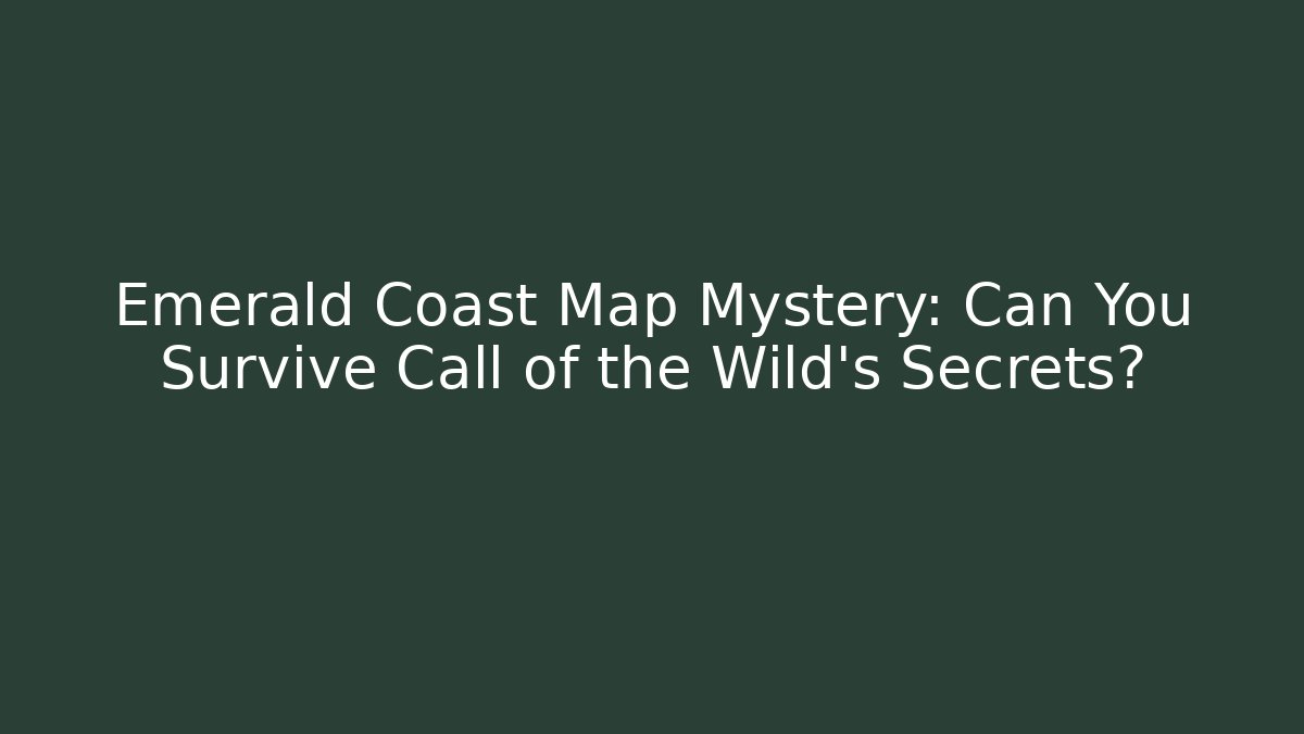 Emerald Coast Map Mystery: Can You Survive Call of the Wild's Secrets?