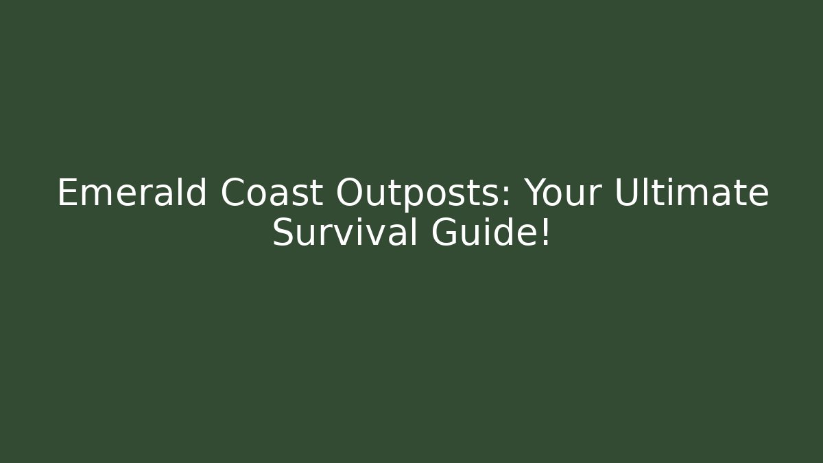 Emerald Coast Outposts: Your Ultimate Survival Guide!