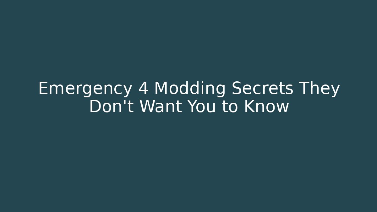 Emergency 4 Modding Secrets They Don’t Want You to Know