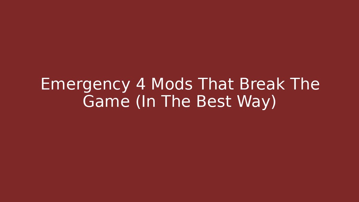 Emergency 4 Mods That Break The Game (In The Best Way)