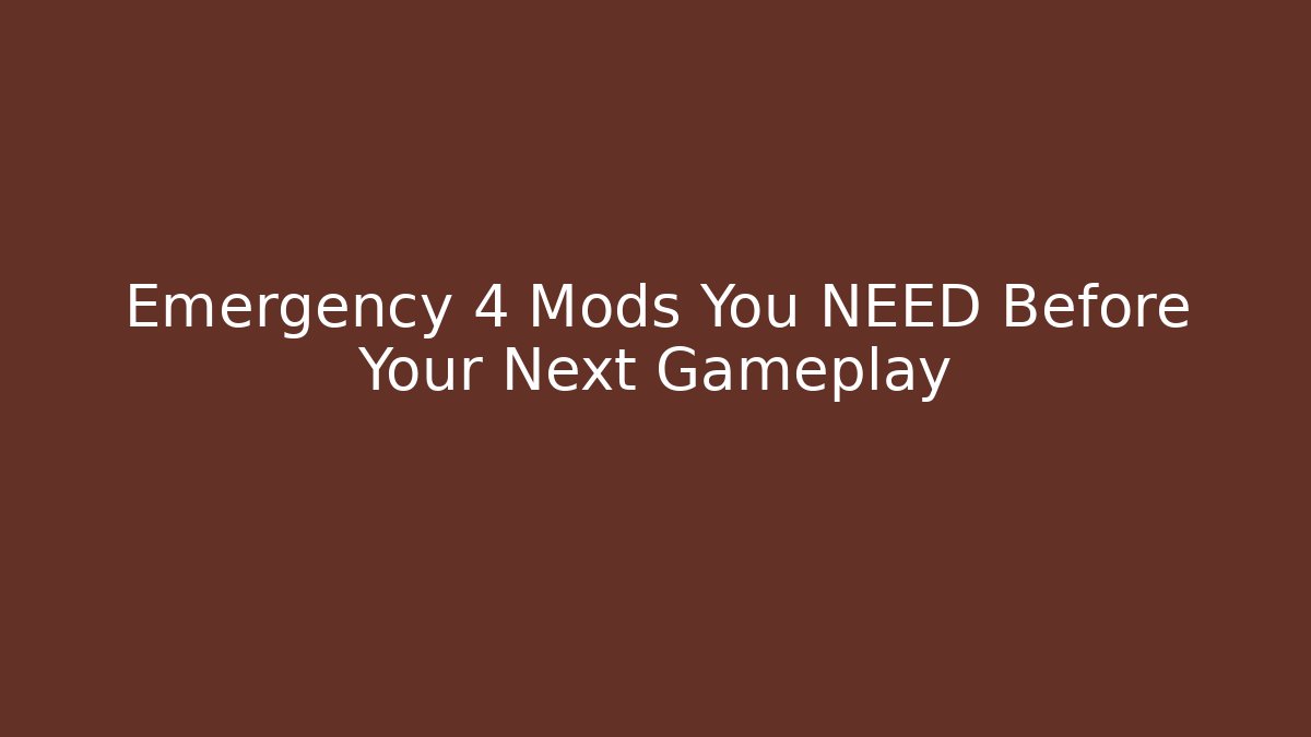 Emergency 4 Mods You NEED Before Your Next Gameplay