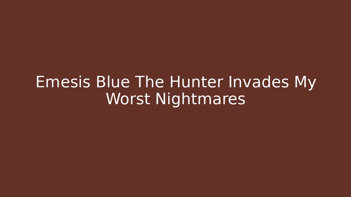 Emesis Blue The Hunter Invades My Worst Nightmares