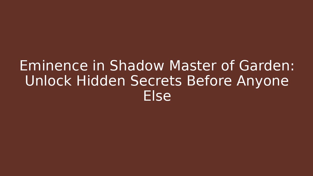 Eminence in Shadow Master of Garden: Unlock Hidden Secrets Before Anyone Else - Vintage E-Juice