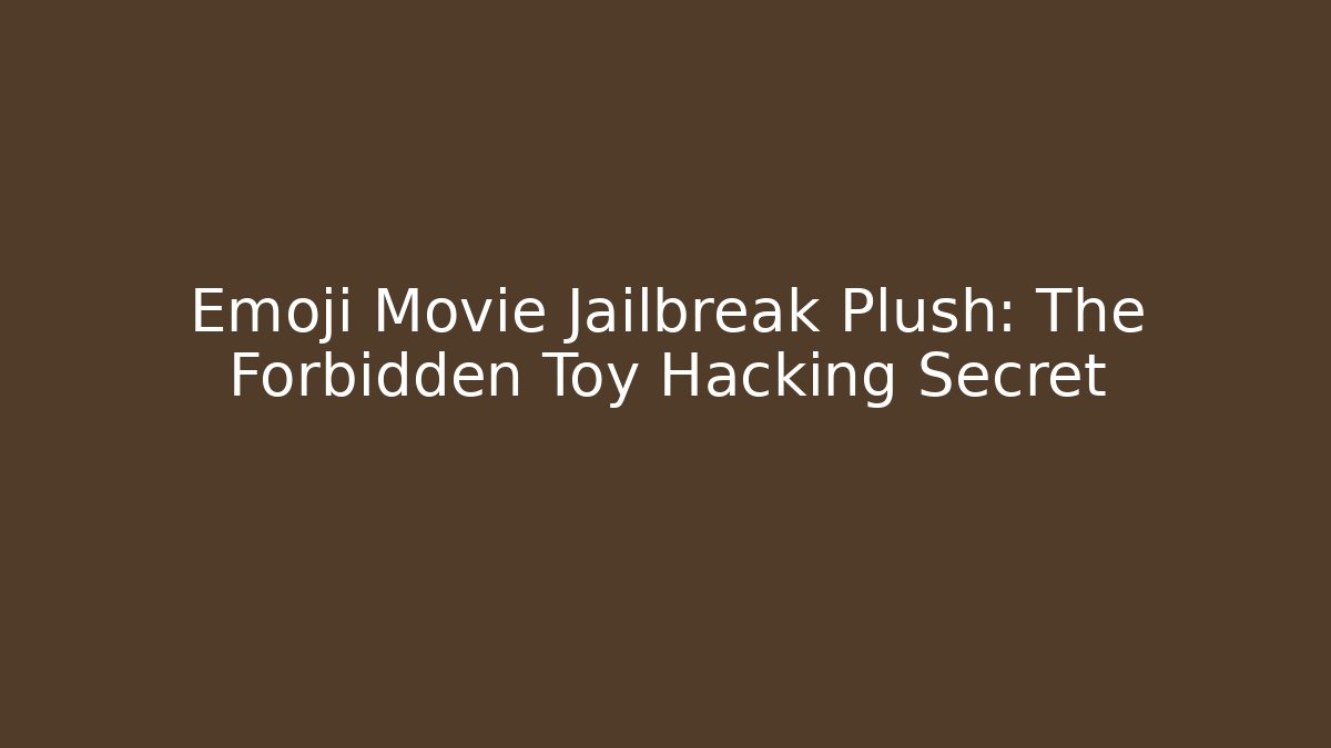 Emoji Movie Jailbreak Plush: The Forbidden Toy Hacking Secret