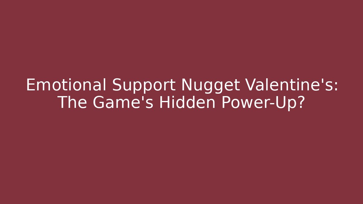 Emotional Support Nugget Valentine's: The Game's Hidden Power-Up?
