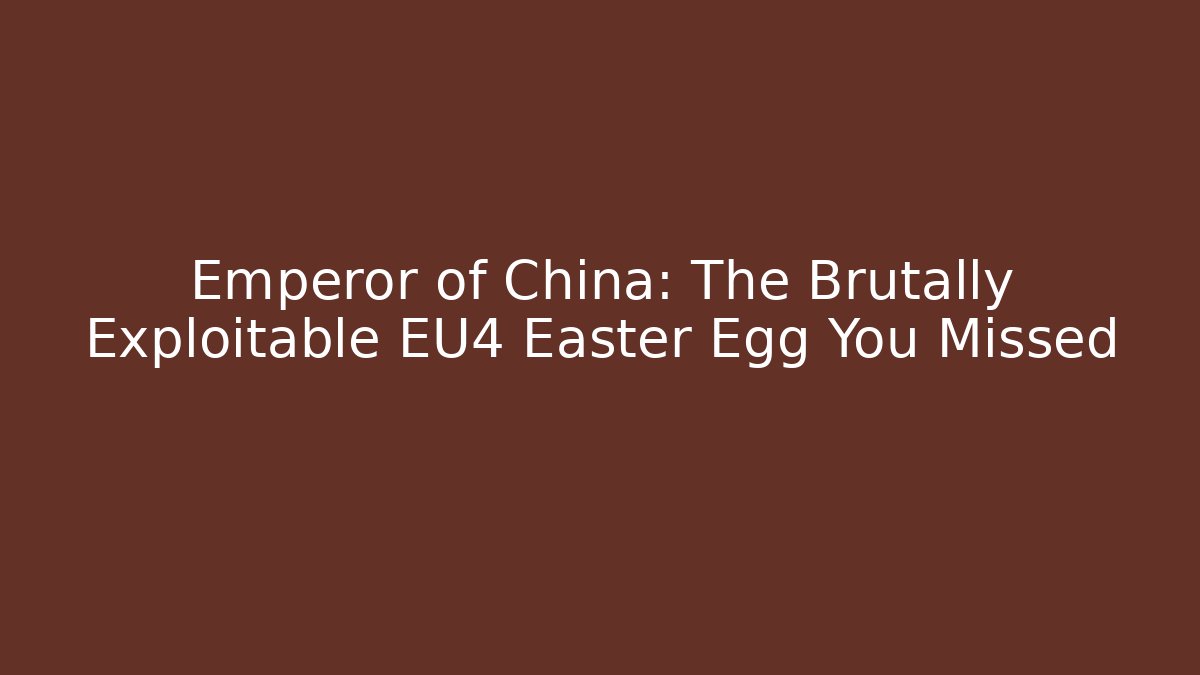 Emperor of China: The Brutally Exploitable EU4 Easter Egg You Missed