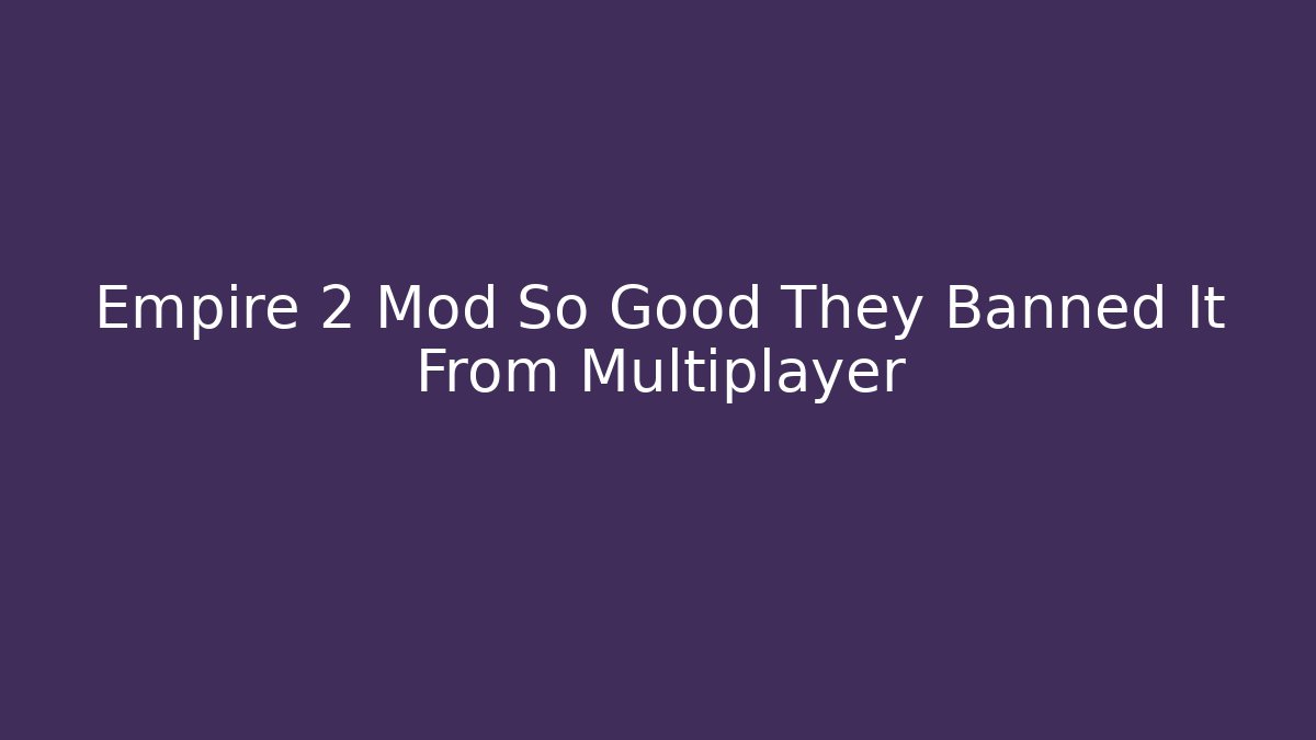 Empire 2 Mod So Good They Banned It From Multiplayer
