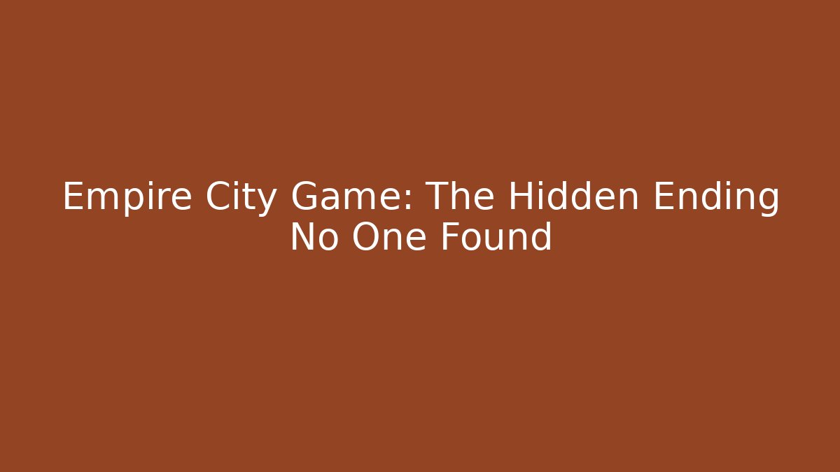 Empire City Game: The Hidden Ending No One Found