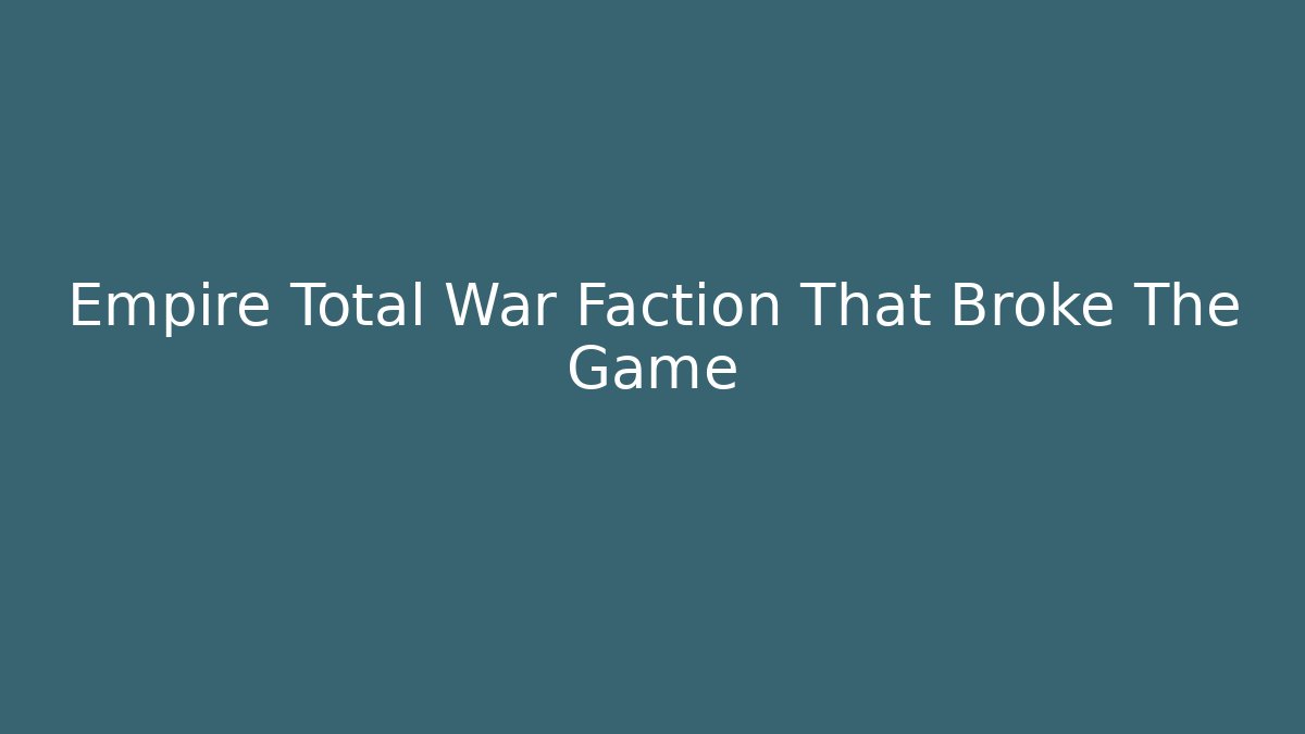 Empire Total War Faction That Broke The Game