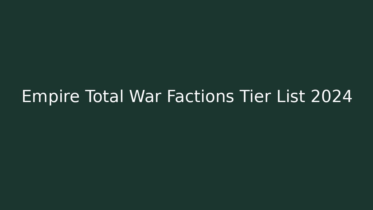 Empire Total War Factions Tier List 2024 - Vintage E-Juice