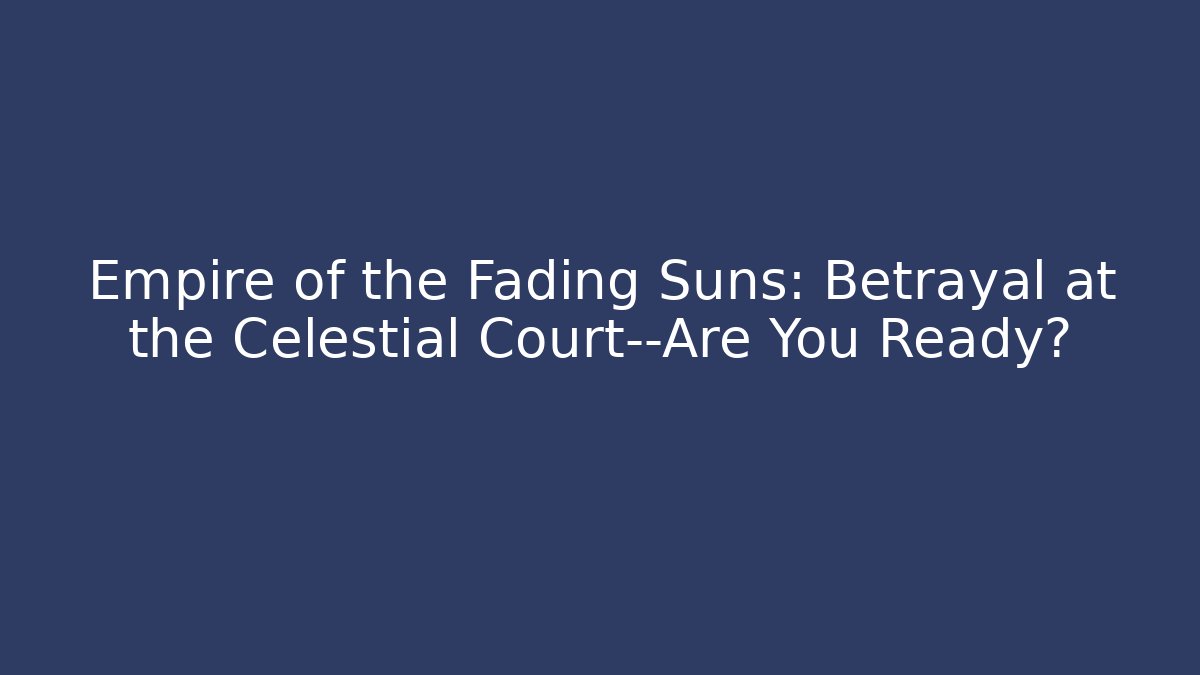 Empire of the Fading Suns: Betrayal at the Celestial Court—Are You Ready?