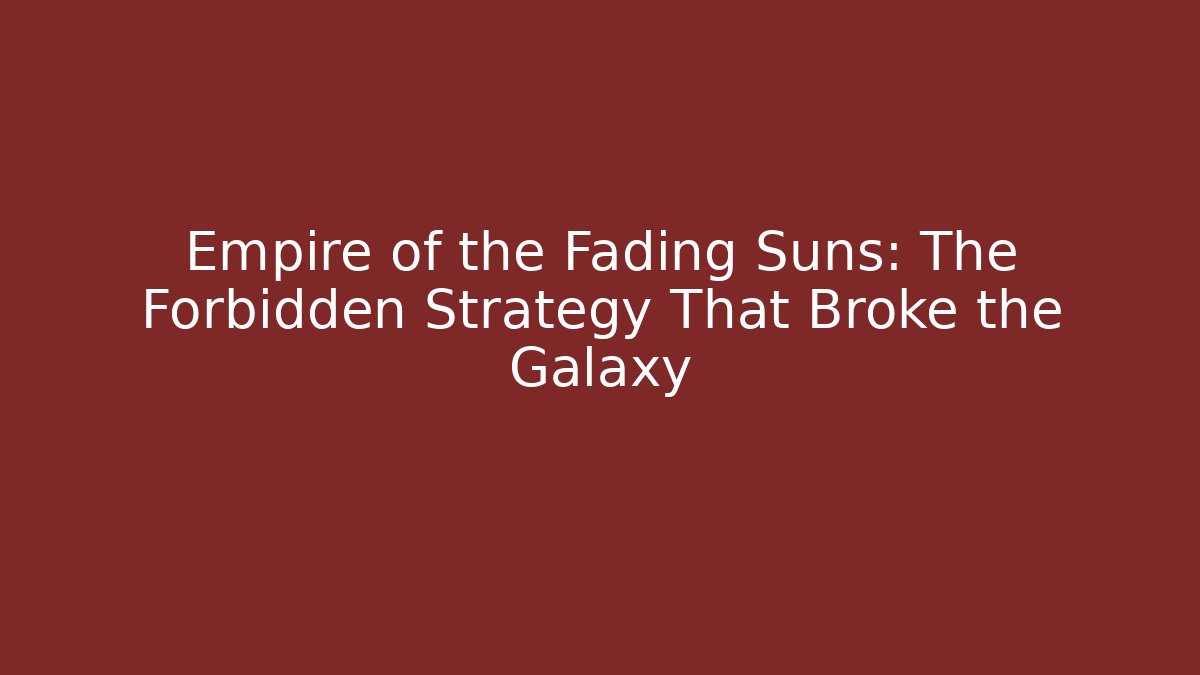 Empire of the Fading Suns: The Forbidden Strategy That Broke the Galaxy