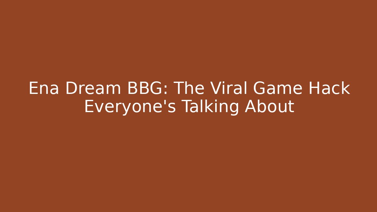 Ena Dream BBG: The Viral Game Hack Everyone's Talking About