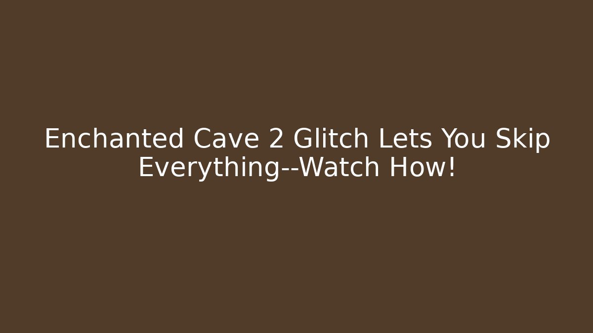 Enchanted Cave 2 Glitch Lets You Skip Everything—Watch How!