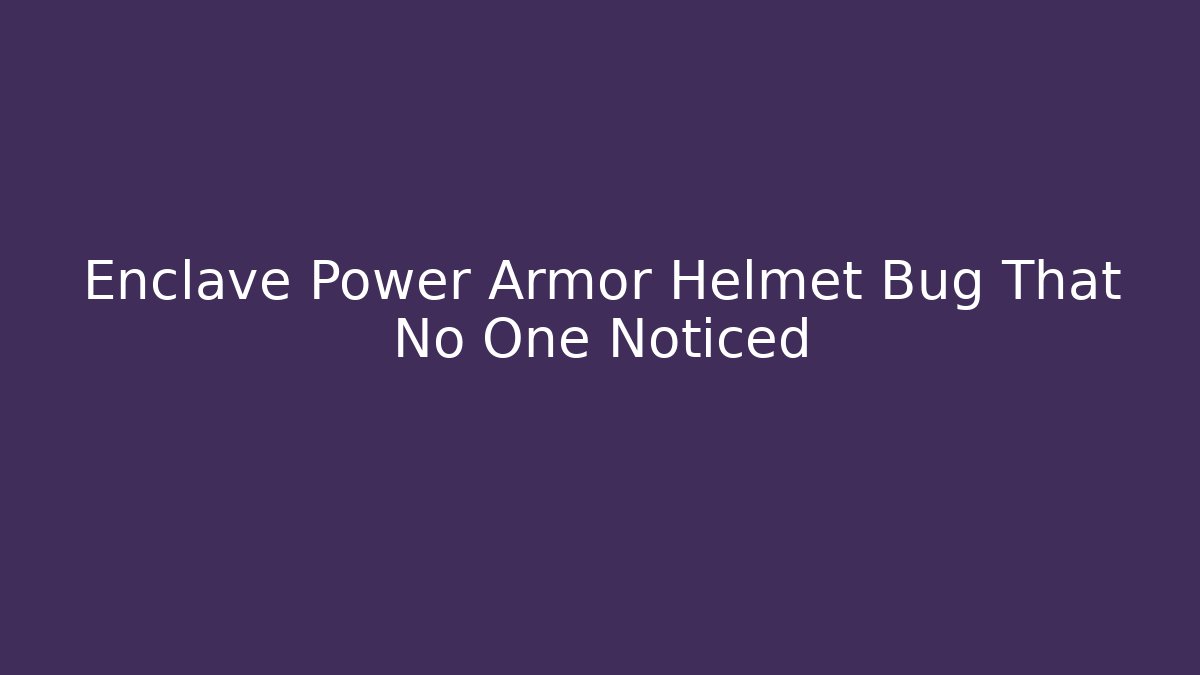 Enclave Power Armor Helmet Bug That No One Noticed