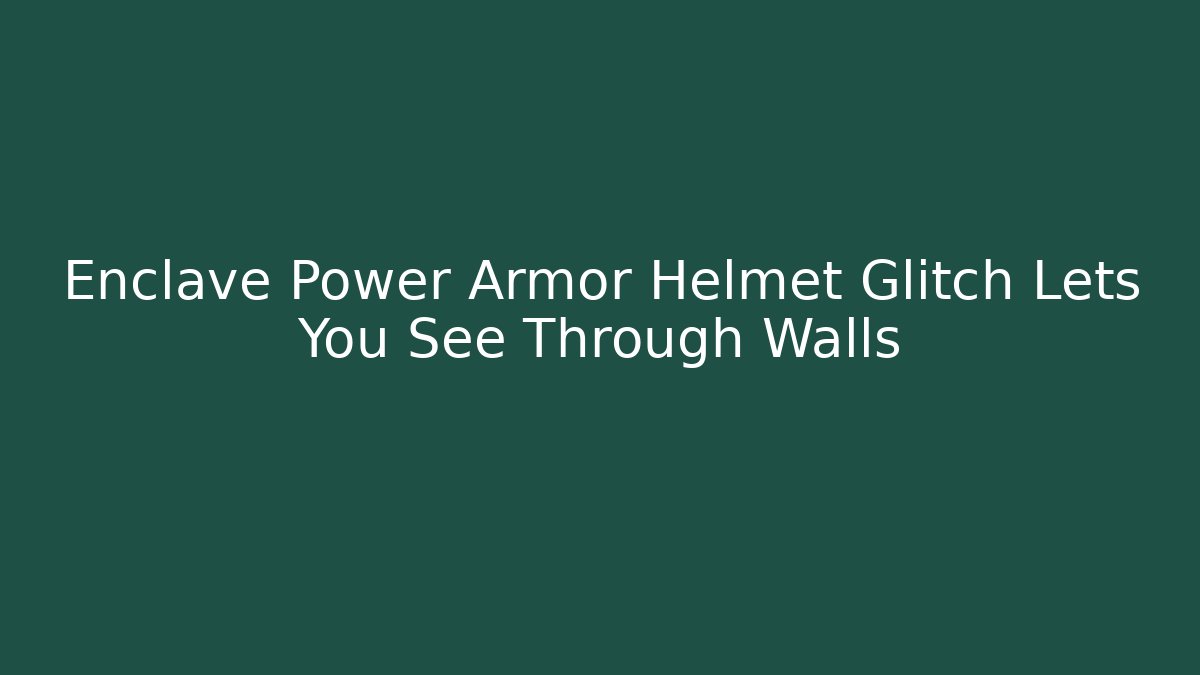Enclave Power Armor Helmet Glitch Lets You See Through Walls