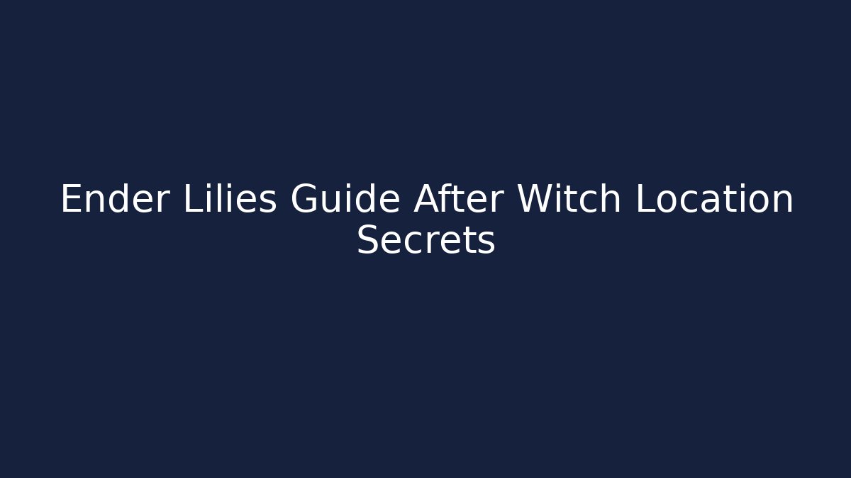 Ender Lilies Guide After Witch Location Secrets - Vintage E-Juice