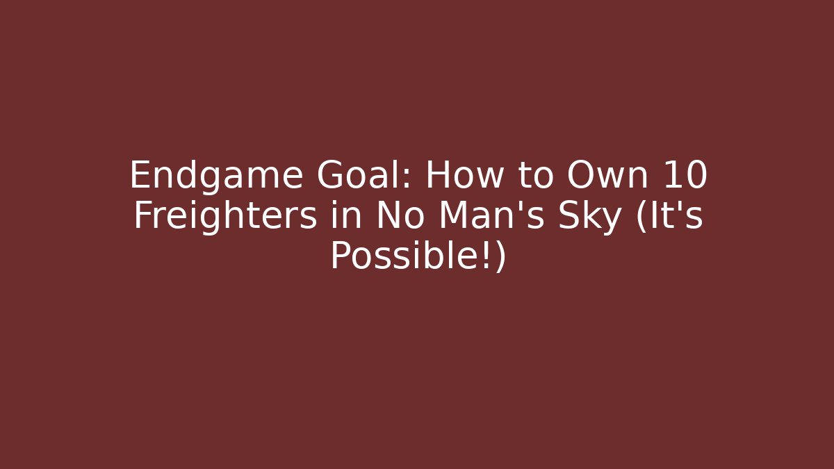 Endgame Goal: How to Own 10 Freighters in No Man's Sky (It's Possible!)