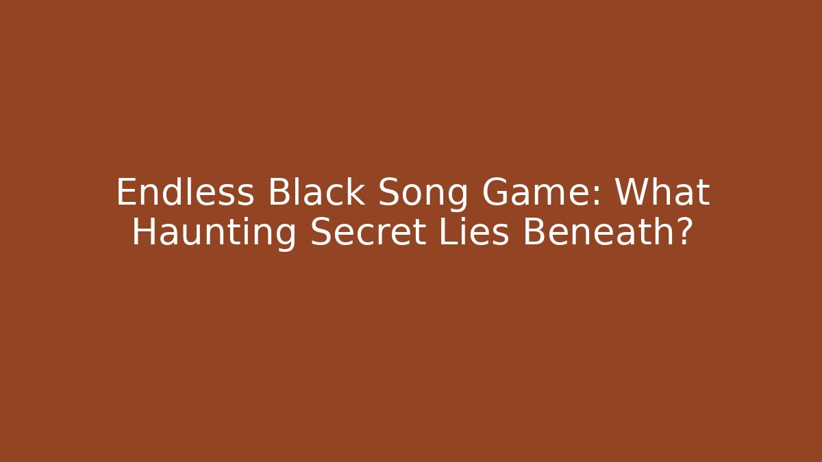 Endless Black Song Game: What Haunting Secret Lies Beneath?
