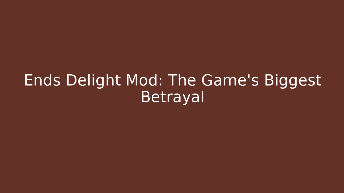 Ends Delight Mod: The Game's Biggest Betrayal