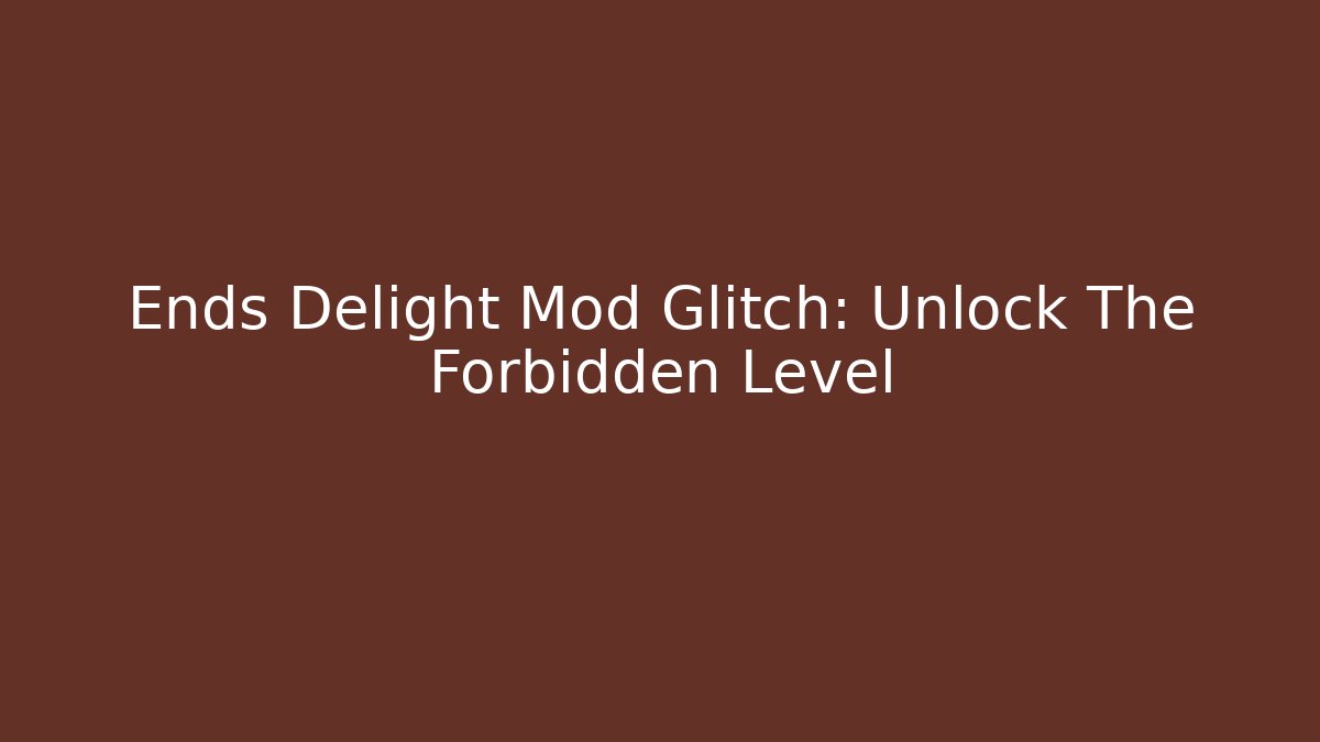 Ends Delight Mod Glitch: Unlock The Forbidden Level - Vintage E-Juice