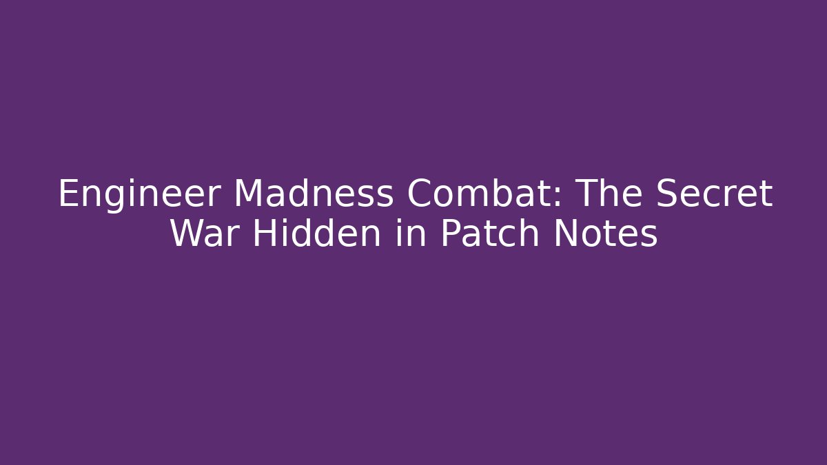 Engineer Madness Combat: The Secret War Hidden in Patch Notes - Vintage E-Juice