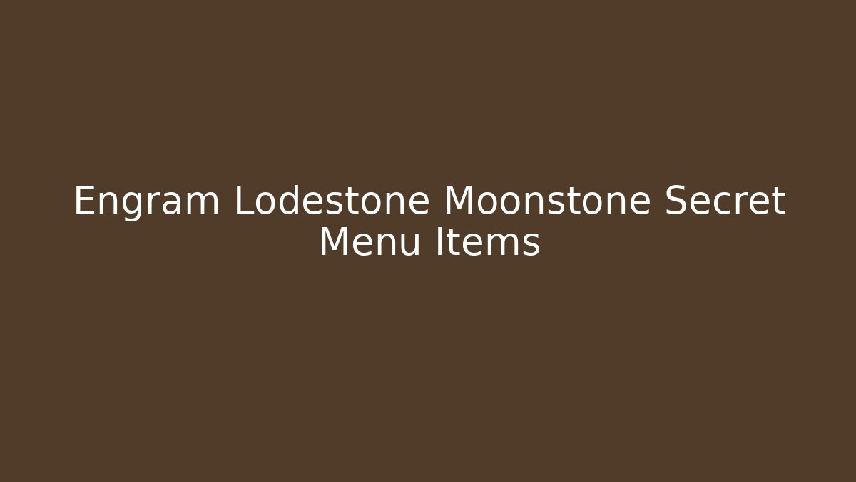 Engram Lodestone Moonstone Secret Menu Items