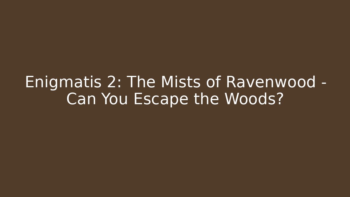 Enigmatis 2: The Mists of Ravenwood - Can You Escape the Woods?