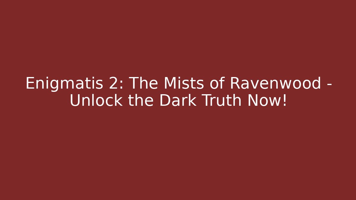 Enigmatis 2: The Mists of Ravenwood - Unlock the Dark Truth Now!