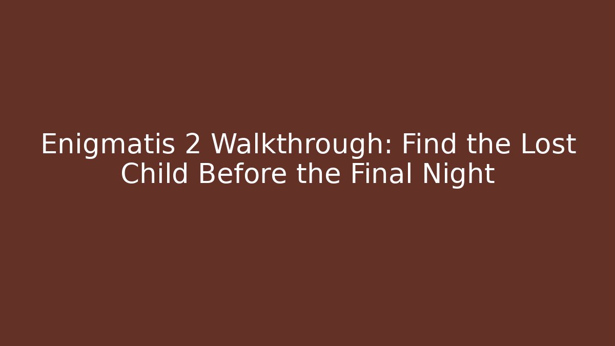 Enigmatis 2 Walkthrough: Find the Lost Child Before the Final Night - Vintage E-Juice