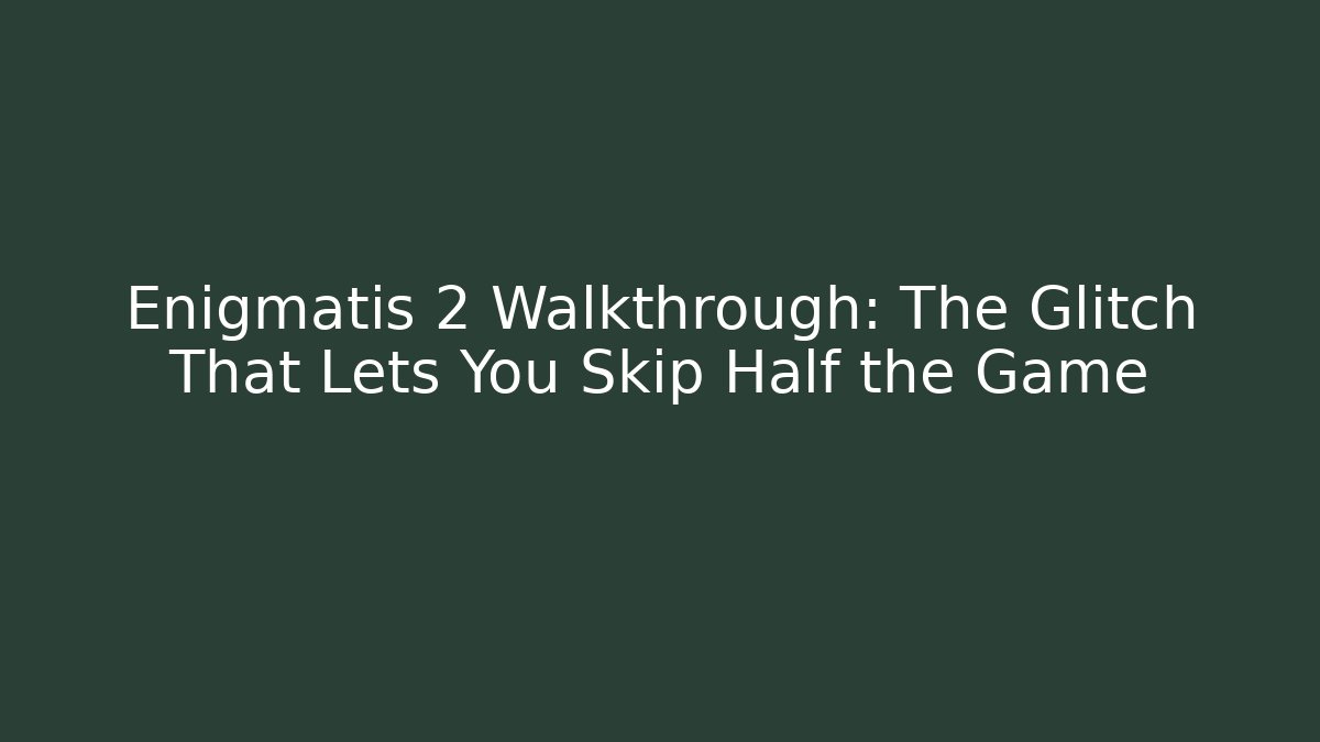 Enigmatis 2 Walkthrough: The Glitch That Lets You Skip Half the Game