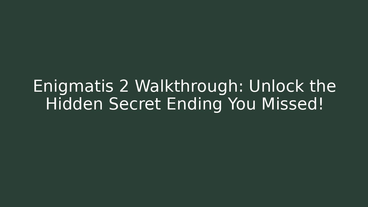 Enigmatis 2 Walkthrough: Unlock the Hidden Secret Ending You Missed!
