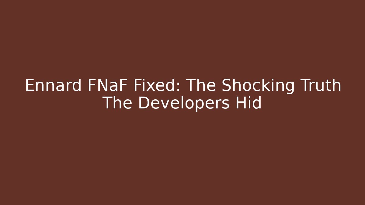 Ennard FNaF Fixed: The Shocking Truth The Developers Hid