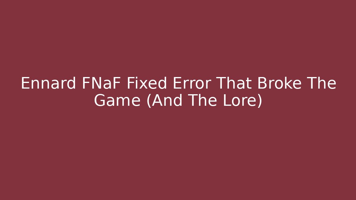 Ennard FNaF Fixed Error That Broke The Game (And The Lore)