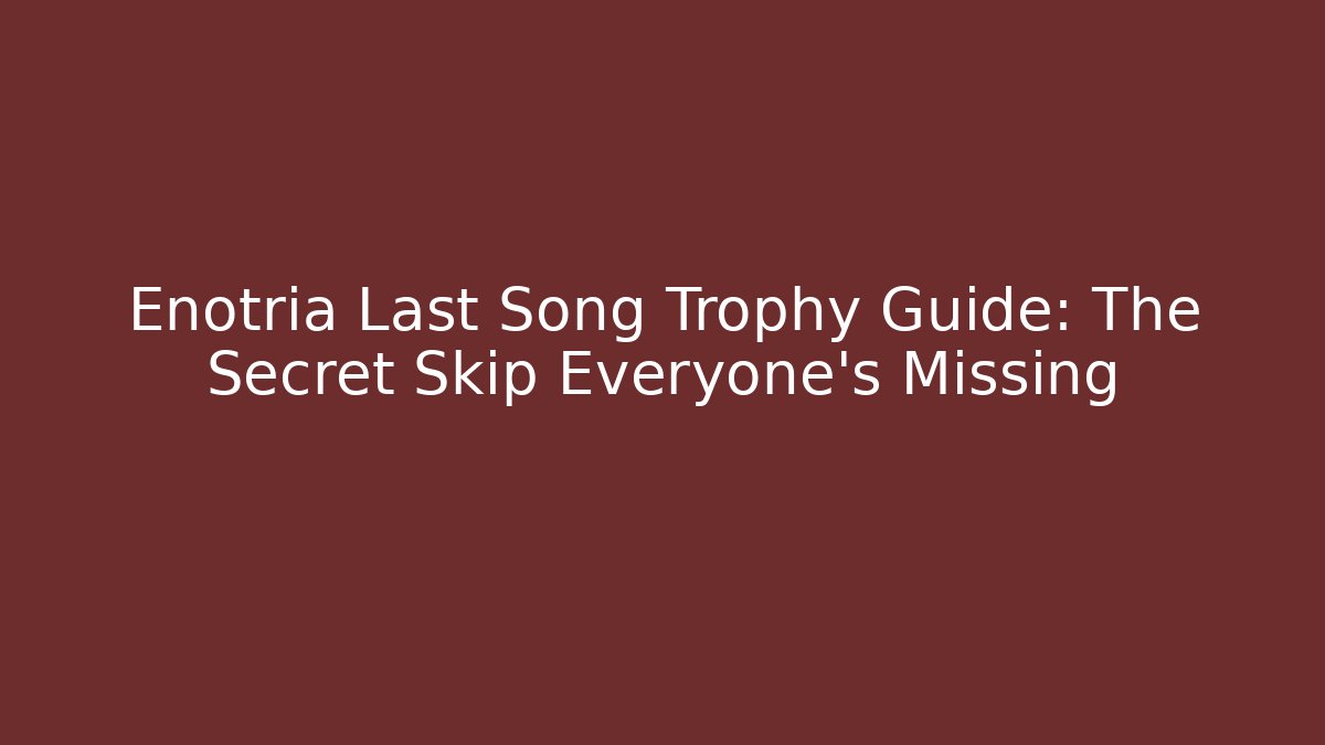 Enotria Last Song Trophy Guide: The Secret Skip Everyone's Missing